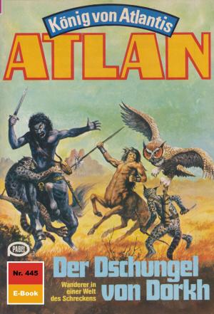 Cover of the book Atlan 445: Der Dschungel von Dorkh by Hubert Haensel, Leo Lukas, Thomas Ziegler, Andreas Brandhorst, Frank Borsch, Hans Kneifel