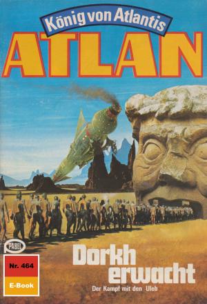 Cover of the book Atlan 464: Dorkh erwacht by Clark Darlton, Peter Terrid, Dirk Hess, Marianne Sydow