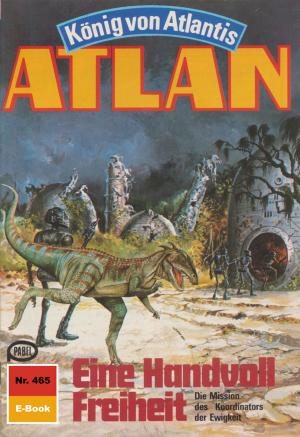 Cover of the book Atlan 465: Eine Handvoll Freiheit by Kurt Mahr, Hans Kneifel, Ernst Vlcek, Peter Terrid, H.G. Francis, Marianne Sydow, H.G. Ewers, Peter Griese