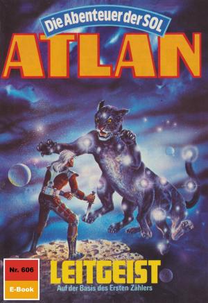 Cover of the book Atlan 606: Leitgeist by Clark Darlton, Ernst Vlcek, H.G. Ewers, H.G. Francis, Hans Kneifel, Klaus Fischer, Kurt Mahr, William Voltz