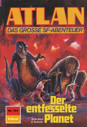 Cover of the book Atlan 761: Der entfesselte Planet by Ernst Vlcek