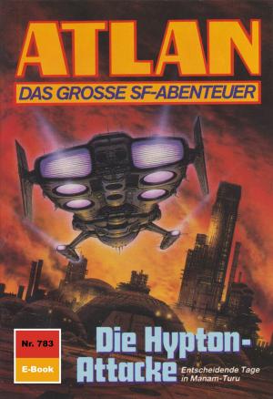 Cover of the book Atlan 783: Die Hypton-Attacke by Uwe Anton, Rainer Castor