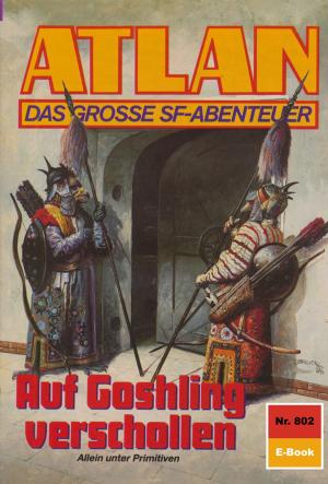 Cover of the book Atlan 802: Auf Goshling verschollen by Michelle Stern, Uwe Anton, Hubert Haensel, Marc A. Herren, Michael Marcus Thurner