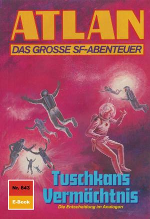 Cover of the book Atlan 843: Tuschkans Vermächtnis by Uwe Anton