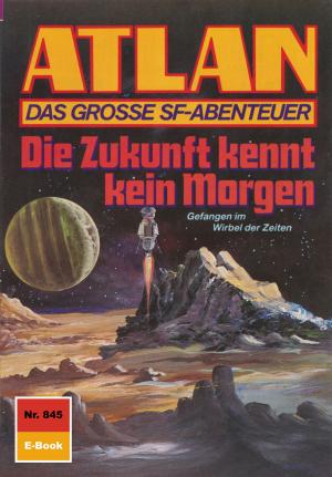 Cover of the book Atlan 845: Die Zukunft kennt kein Morgen by Ernst Vlcek