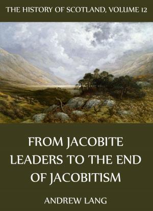 Cover of the book The History Of Scotland - Volume 12: From Jacobite Leaders To The End Of Jacobitism by John Gibson Lockhart