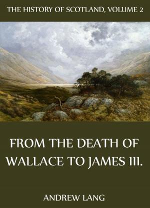 Cover of the book The History Of Scotland - Volume 2: From The Death Of Wallace To James III. by Johann Karl August Musäus