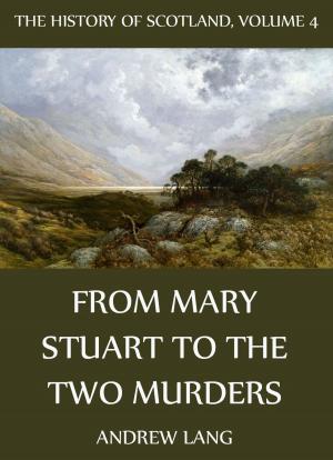 Cover of the book The History Of Scotland - Volume 4: From Mary Stuart To The Two Murders by Arthur Edward Waite