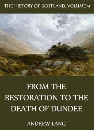 Cover of the book The History Of Scotland - Volume 9: From The Restoration To The Death Of Dundee by Adolf Freiherr von Knigge