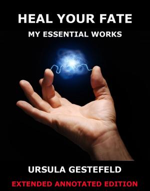 Cover of the book Heal Your Fate - My Essential Works by Ludwig Thoma