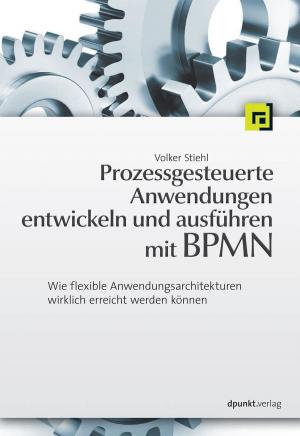 Cover of the book Prozessgesteuerte Anwendungen entwickeln und ausführen mit BPMN by Marcus Schießer, Martin Schmollinger