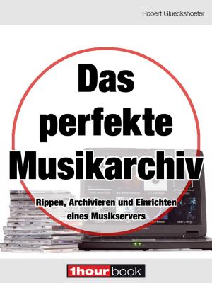 Cover of the book Das perfekte Musikarchiv by Robert Glueckshoefer