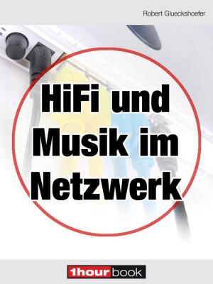 Cover of the book Hifi und Musik im Netzwerk by Tobias Runge, Christian Gather, Roman Maier, Jochen Schmitt, Michael Voigt