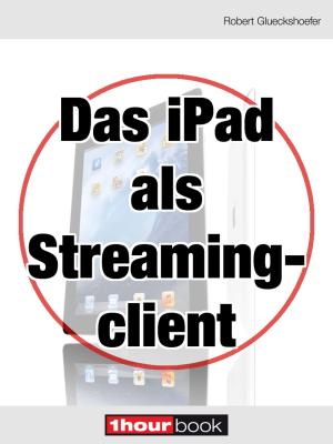 Cover of the book Das iPad als Streamingclient by Tobias Runge, Herbert Bisges
