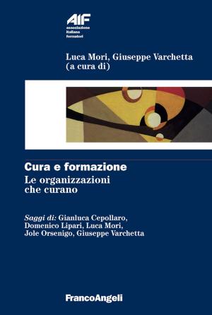 Cover of the book Cura e formazione. Le organizzazioni che curano by Antonio Martina, Corrado Fois
