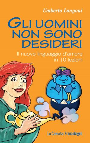 Cover of the book Gli uomini non sono desideri. Il nuovo linguaggio d'amore in 10 lezioni by Antonio Foglio