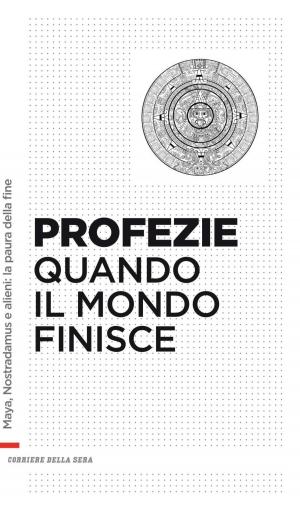 Cover of the book Profezie. Quando finisce il mondo by Corriere della Sera, Vittorio Messori