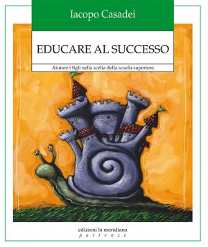 Cover of the book Educare al successo. Aiutare i figli nella scelta della scuola superiore by Giuseppe Maiolo