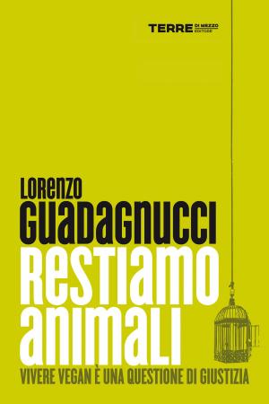 Cover of the book Restiamo animali. Vivere vegan è una questione di giustizia by Monica D'Atti, Franco Cinti