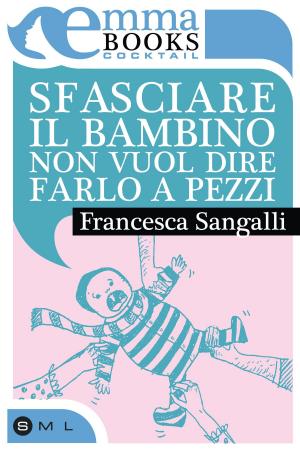 Cover of the book Sfasciare il bambino non vuol dire farlo a pezzi by Mila Orlando