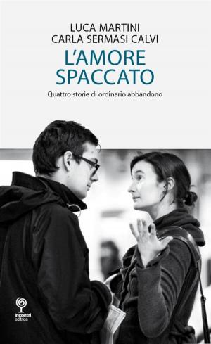 Cover of the book L’amore spaccato - Quattro storie di ordinario abbandono by Barry Hunt