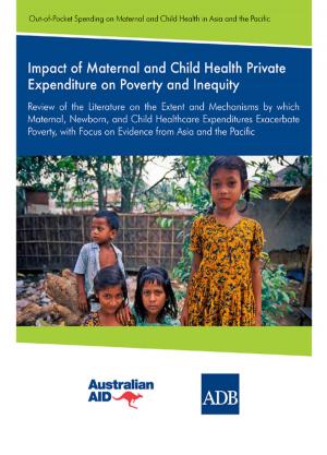 Cover of the book Impact of Maternal and Child Health Private Expenditure on Poverty and Inequity: Review of the Literature on the Extent and Mechanisms by which by Asian Development Bank