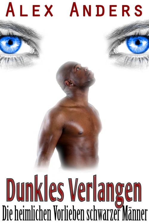Cover of the book Dunkles Verlangen: Die heimlichen Vorlieben schwarzer Männer by Alex Anders, RateABull Publishing
