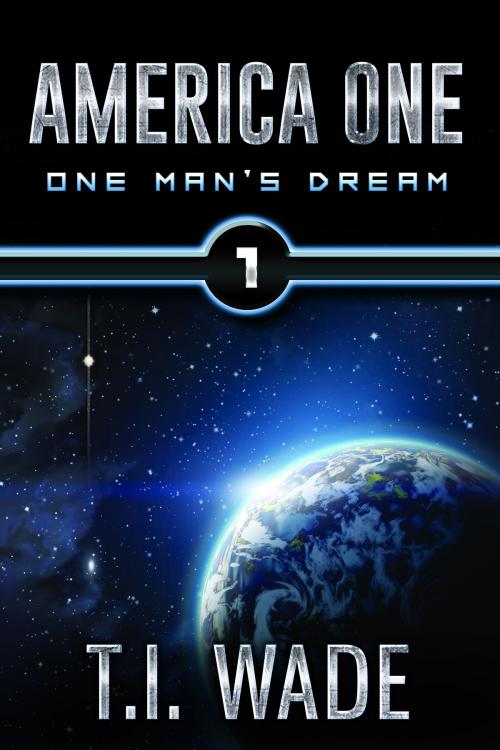 Cover of the book AMERICA ONE - One Man's Dream (Book 1) by T I Wade, T I WADE