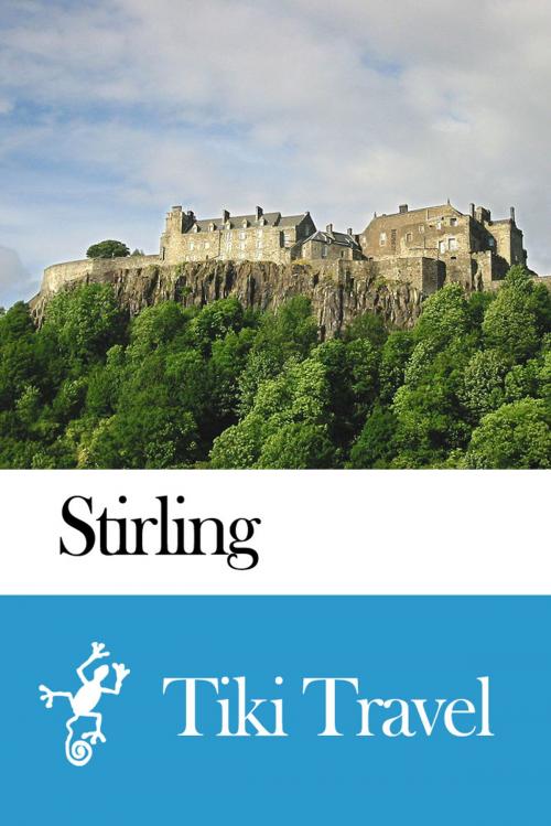 Cover of the book Stirling (Scotland) Travel Guide - Tiki Travel by Tiki Travel, Tiki Travel