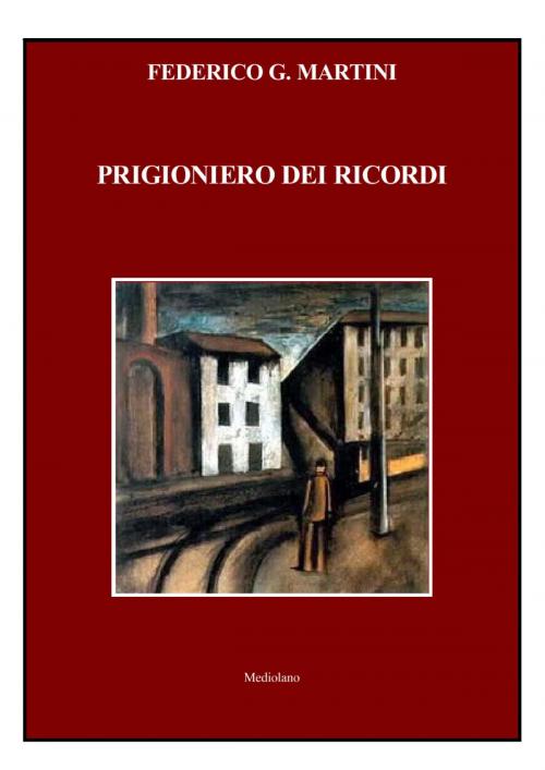 Cover of the book PRIGIONIERO DEI RICORDI by Federico G. Martini, Mediolano
