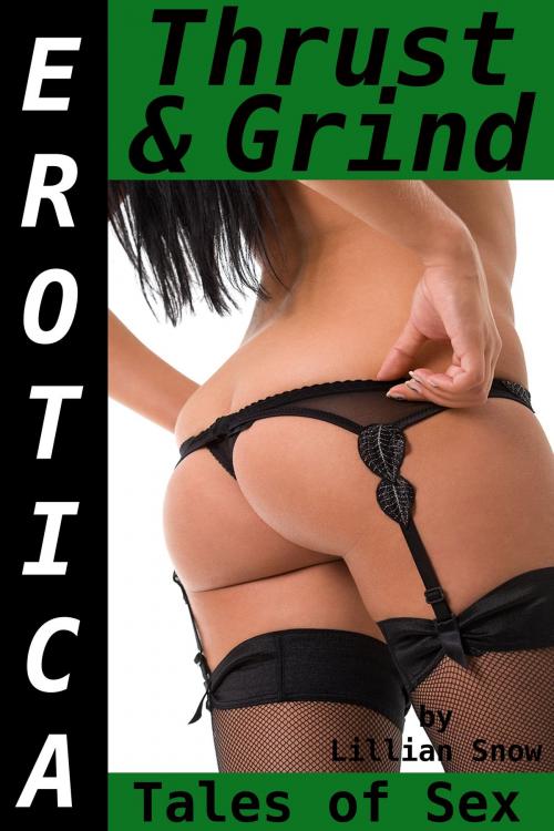 Cover of the book Erotica: Thrust & Grind, Tales of Sex by Lillian Snow, Tales of Flesh Press