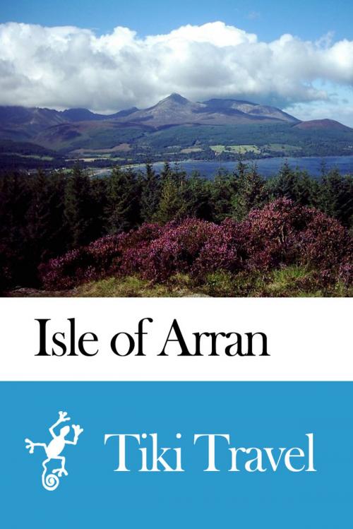 Cover of the book Isle of Arran (Britain) Travel Guide - Tiki Travel by Tiki Travel, Tiki Travel