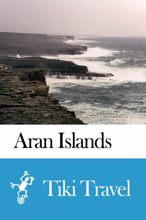Cover of the book Aran Islands (Ireland) Travel Guide - Tiki Travel by Tiki Travel, Tiki Travel