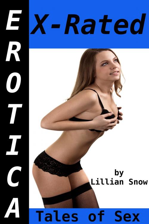 Cover of the book Erotica: X-Rated, Tales of Sex by Lillian Snow, Tales of Flesh Press