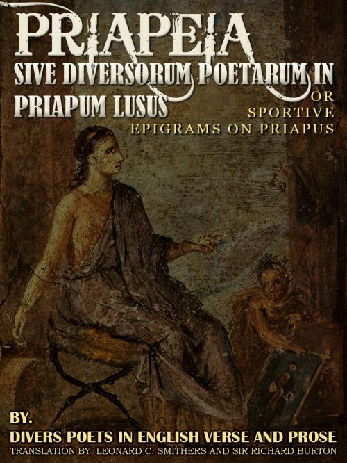 Cover of the book Priapeia Sive Diversorum Poetarum In Priapum lusus by Leonard C. Smithers, Sir Richard Burton, AppsPublisher