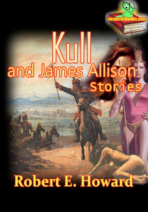 Cover of the book Kull and James Allison Stories by Robert E. Howard, Unsecretbooks.com