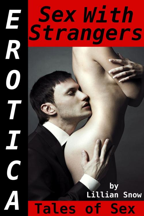 Cover of the book Erotica: Sex With Strangers, Tales of Sex by Lillian Snow, Tales of Flesh Press