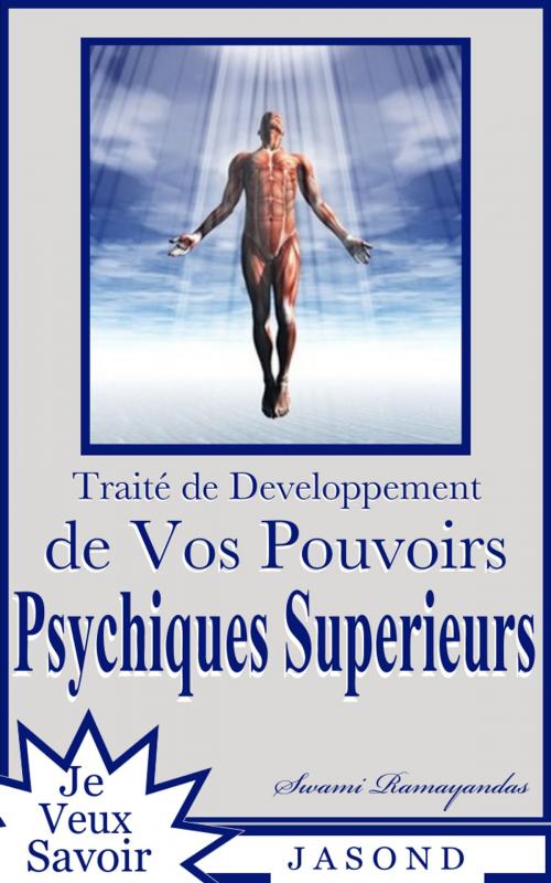 Cover of the book Traité De Développement de Vos Pouvoirs Psychiques Supèrieurs by Swami Ramayandas, Jasond