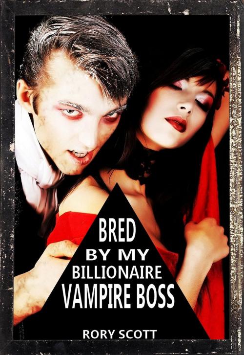 Cover of the book Bred by my Billionaire Vampire Boss by Rory Scott, Rory Scott