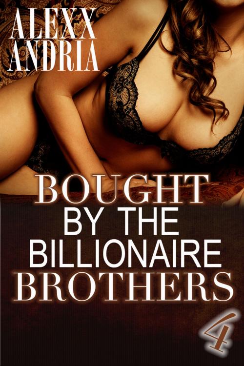 Cover of the book Bought By The Billionaire Brothers 4 by Alexx Andria, Alexx Andria