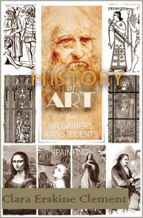 Cover of the book A History of Art for Beginners and Students ( Painting ) With 87 Illustrations by Clara Erskine Clement, V4 Classic Books