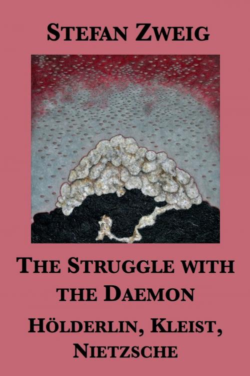 Cover of the book The Struggle with the Daemon: Hölderlin, Kleist, Nietzsche by Stefan Zweig, Plunkett Lake Press