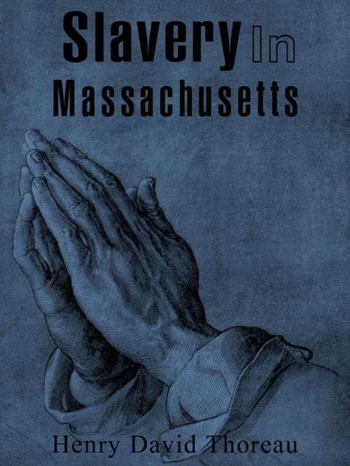 Cover of the book Slavery In Massachusetts by Henry David Thoreau, AppsPublisher
