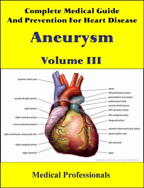 Cover of the book Complete Medical Guide and Prevention for Heart Diseases Volume III; Aneurysm by Medical Professionals, MedHealth