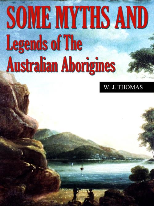 Cover of the book Some Myths and Legends of the Australian Aborigines by W. J. Thomas, AppsPublisher