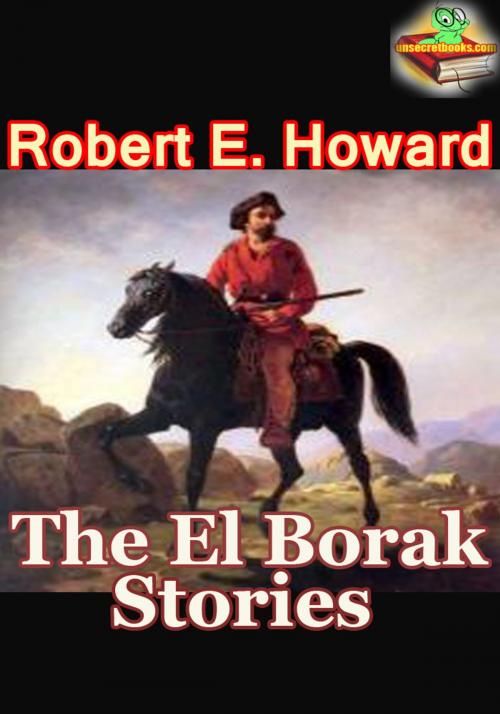 Cover of the book The El Borak Stories, 6 Thrilling Adventures Stories by Robert E. Howard, Unsecretbooks.com