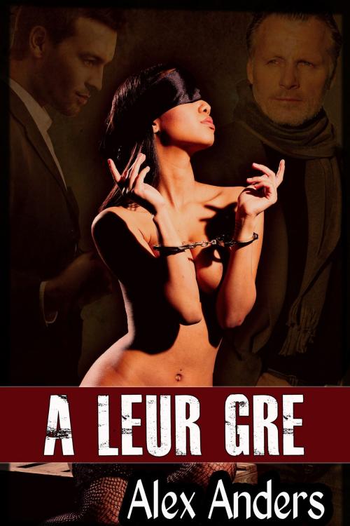 Cover of the book A Leur gré: Dominée par le milliardaire et le Mauvais Garçon by Alex Anders, RateABull Publishing