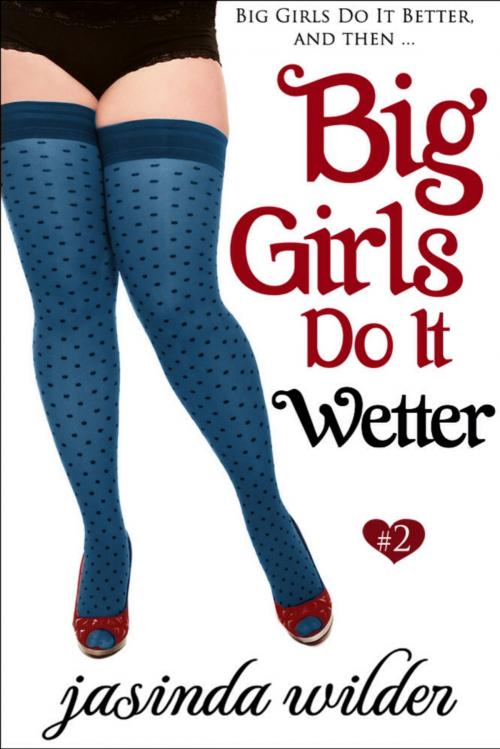Cover of the book Big Girls Do It Wetter (Book 2) by Jasinda Wilder, Jasinda Wilder