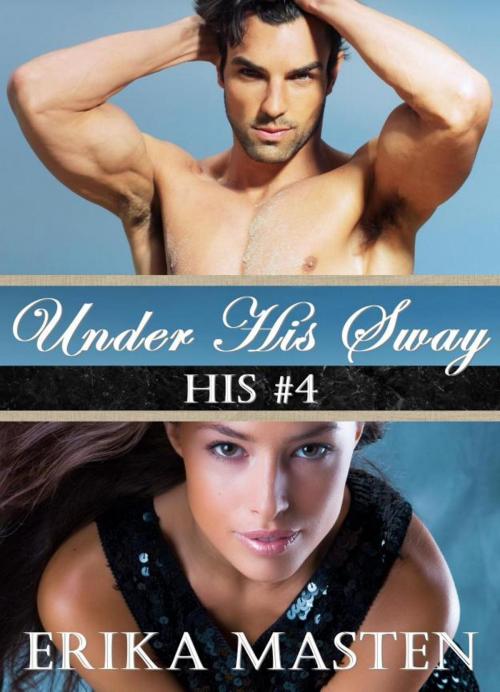 Cover of the book Under His Sway: His #4 (A Billionaire Domination Serial) by Erika Masten, Sticky Sweet Books
