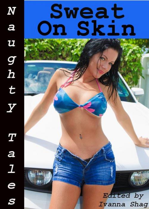 Cover of the book Naughty Tales: Sweat On Skin by Ivanna Shag, Tales of Flesh Press